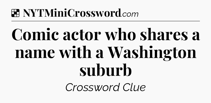 Solution: Comic actor who shares a name with a Washington suburb - NYT Crossword