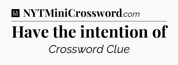 Have the intention of - LA Times Crossword