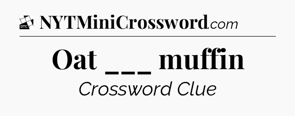 Oat ___ muffin - Daily Themed Classic Crossword