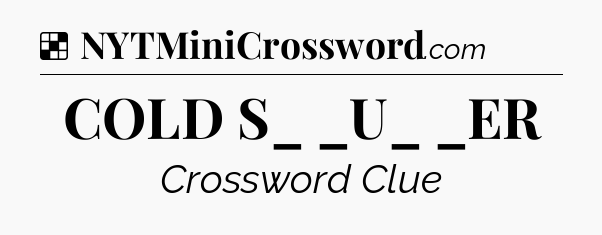 Solution: COLD S_ _U_ _ER - NYT Crossword