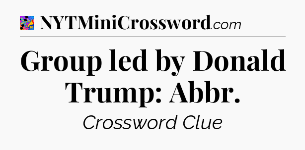 Group led by Donald Trump: Abbr Crossword Clue