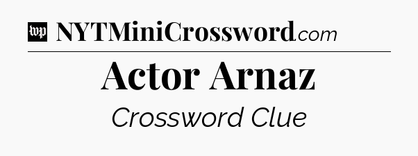 Actor Arnaz Crossword Clue
