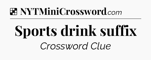 Solution: Sports drink suffix - NYT Crossword