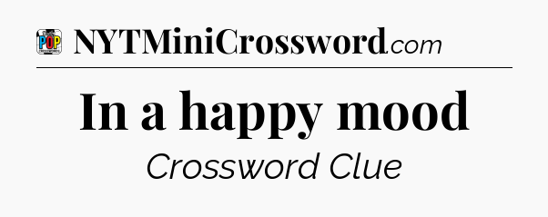 In a happy mood Crossword Clue