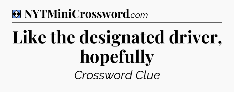 Solution: Like the designated driver, hopefully - NYT Mini Crossword