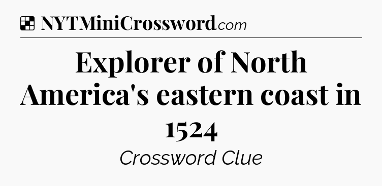 Solution: Explorer of North America's eastern coast in 1524 - NYT Crossword