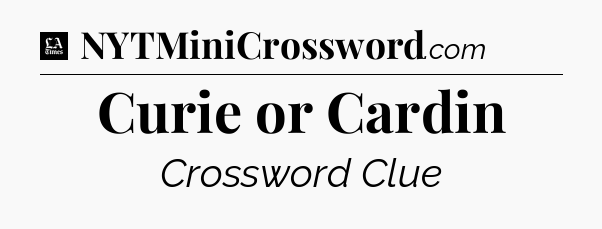 Curie or Cardin - LA Times Crossword