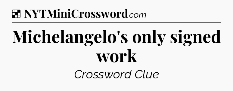 Solution: Michelangelo's only signed work - NYT Crossword