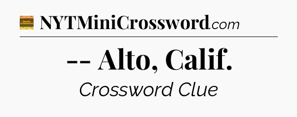 -- Alto, Calif - Eugene Sheffer Crossword