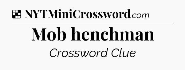 Solution: Mob henchman - NYT Crossword