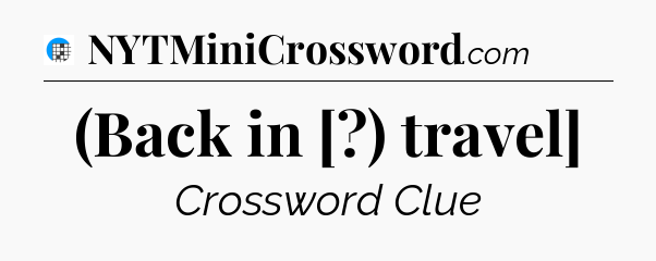 (Back in [?) travel] Crossword Clue