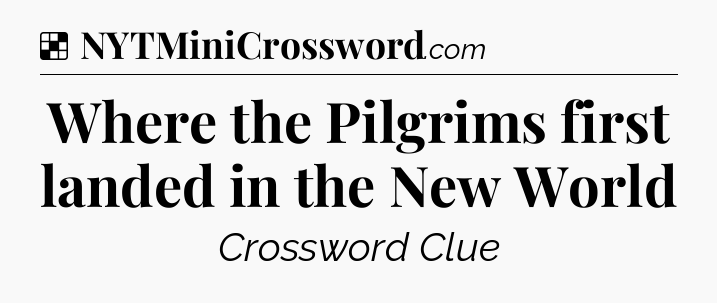 Solution: Where the Pilgrims first landed in the New World - NYT Crossword