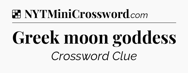 Solution: Greek moon goddess - NYT Crossword