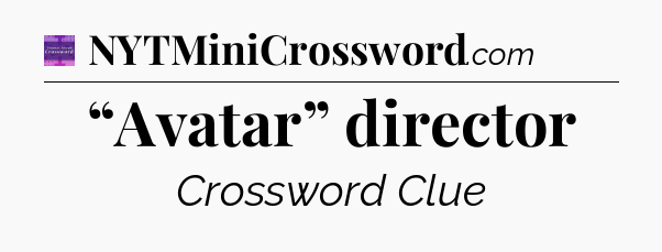 “Avatar” director - Thomas Joseph Crossword