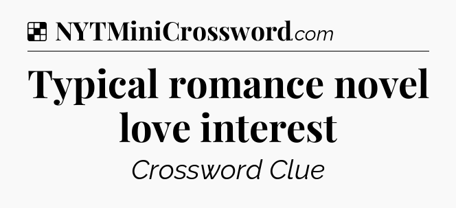 Solution: Typical romance novel love interest - NYT Crossword