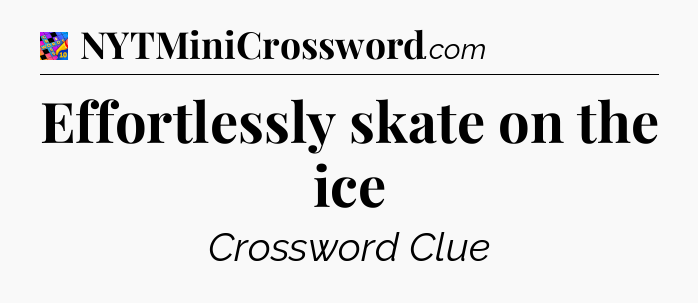 Effortlessly skate on the ice Crossword Clue