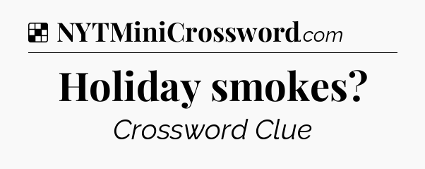 Solution: Holiday smokes - NYT Crossword
