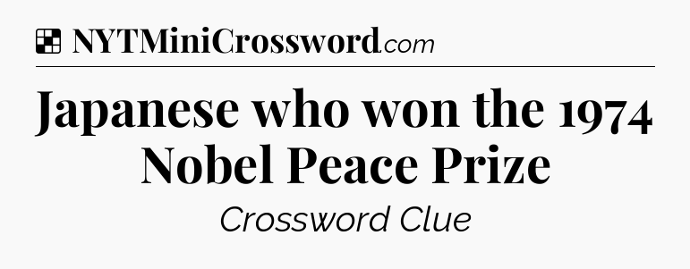 Solution: Japanese who won the 1974 Nobel Peace Prize - NYT Crossword