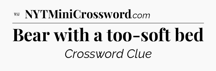 Bear with a too-soft bed - WSJ Crossword