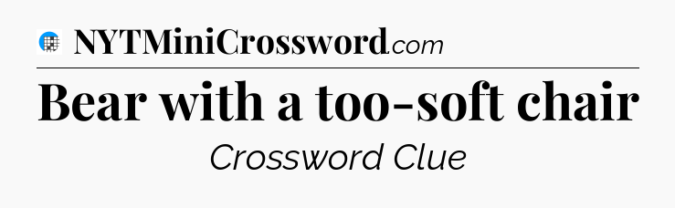 Bear with a too-soft chair Crossword Clue
