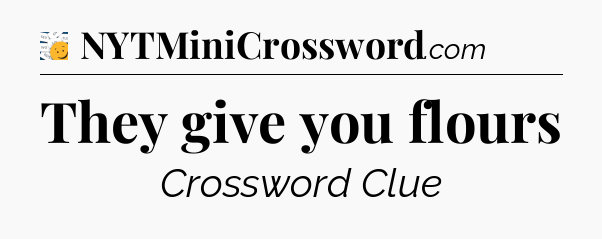 They give you flours - 7 Little Words