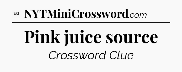 Pink juice source - WSJ Crossword