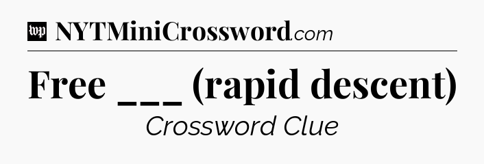 Free ___ (rapid descent) Crossword Clue