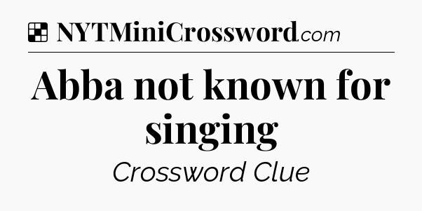 Solution: Abba not known for singing - NYT Crossword
