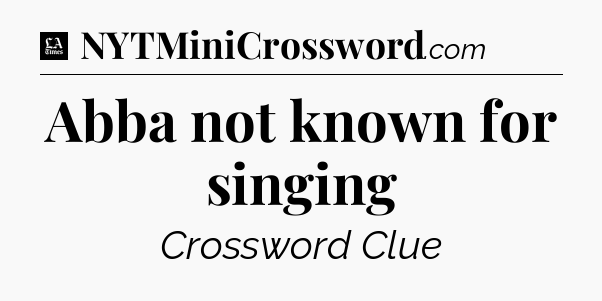 Abba not known for singing - LA Times Crossword
