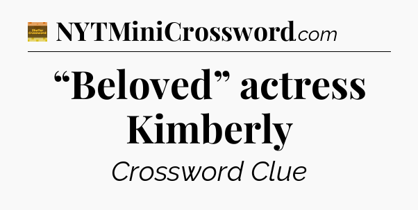 “Beloved” actress Kimberly - Eugene Sheffer Crossword
