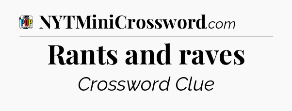 Rants and raves Crossword Clue