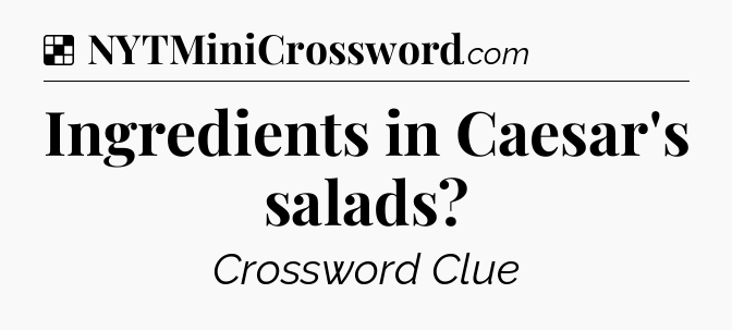 Solution: Ingredients in Caesar's salads - NYT Crossword