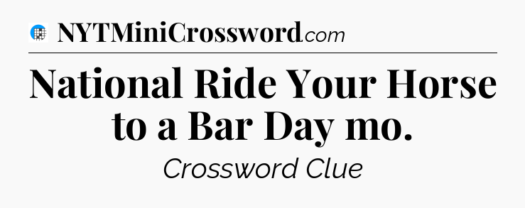 National Ride Your Horse to a Bar Day mo Crossword Clue