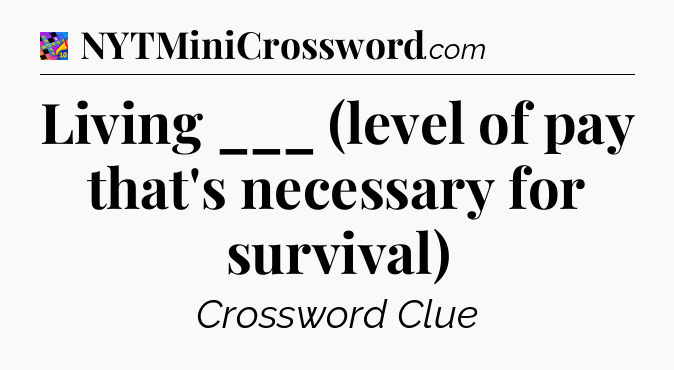 Living ___ (level of pay that's necessary for survival) Crossword Clue