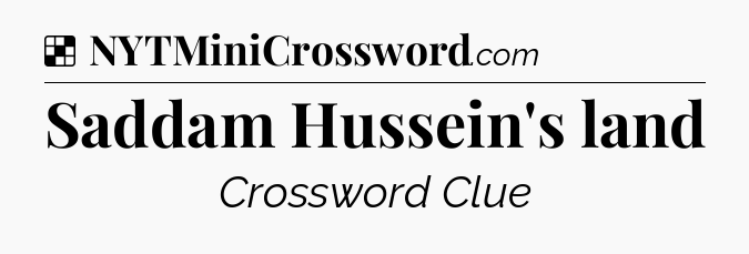 Solution: Saddam Hussein's land - NYT Crossword