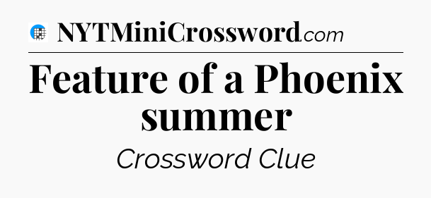 Feature of a Phoenix summer Crossword Clue