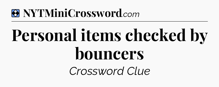 Solution: Personal items checked by bouncers - NYT Mini Crossword