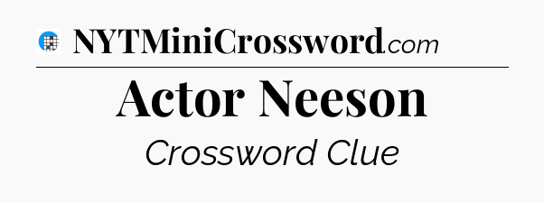 Actor Neeson Crossword Clue