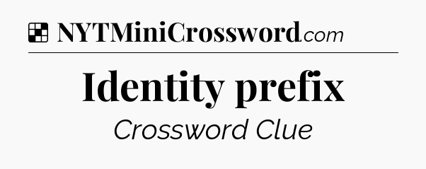 Solution: Identity prefix - NYT Crossword