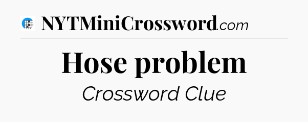 Hose problem Crossword Clue