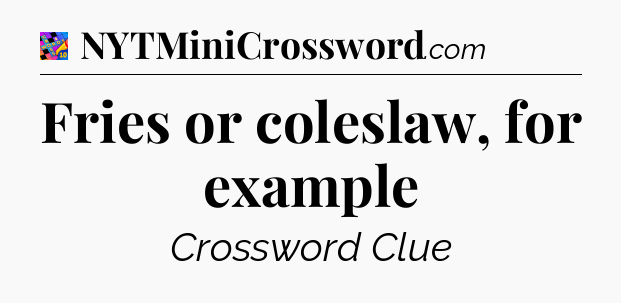 Fries or coleslaw, for example Crossword Clue