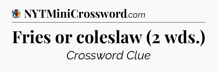 Fries or coleslaw (2 wds.) Crossword Clue