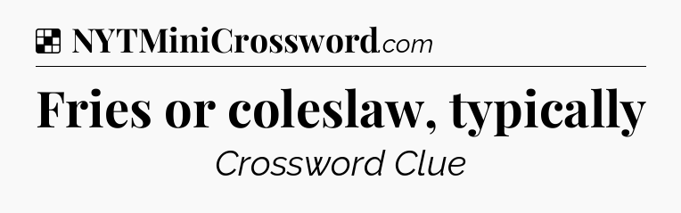 Solution: Fries or coleslaw, typically - NYT Crossword