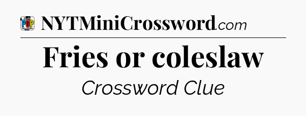Fries or coleslaw Crossword Clue