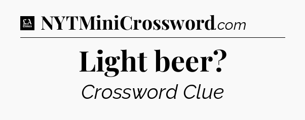 Light beer - LA Times Crossword