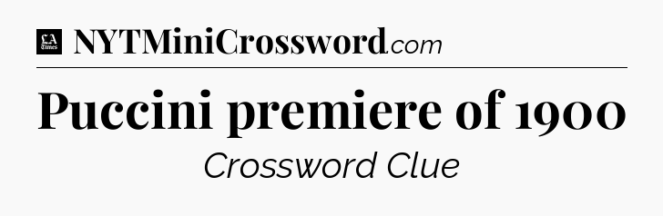 Puccini premiere of 1900 - LA Times Crossword