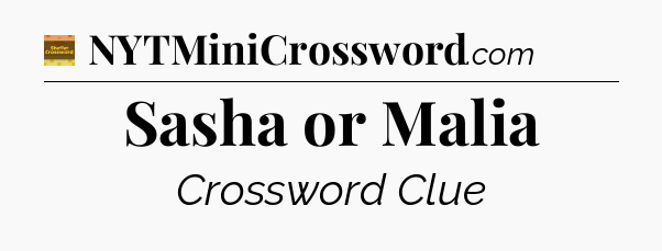Sasha or Malia - Eugene Sheffer Crossword