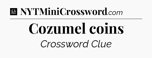 Cozumel coins - LA Times Crossword