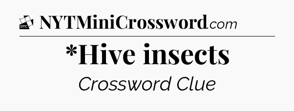 *Hive insects - Daily Themed Classic Crossword