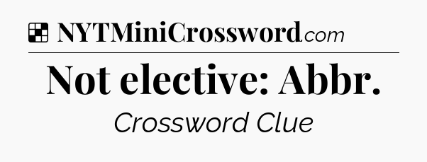 Solution: Not elective: Abbr - NYT Crossword